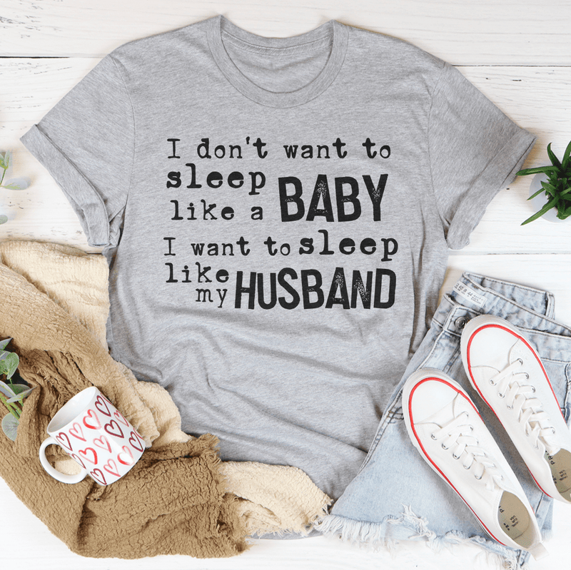 I Don't Want To Sleep Like A Baby I Want To Sleep Like My Husband Tee Peachy Sunday T-Shirt