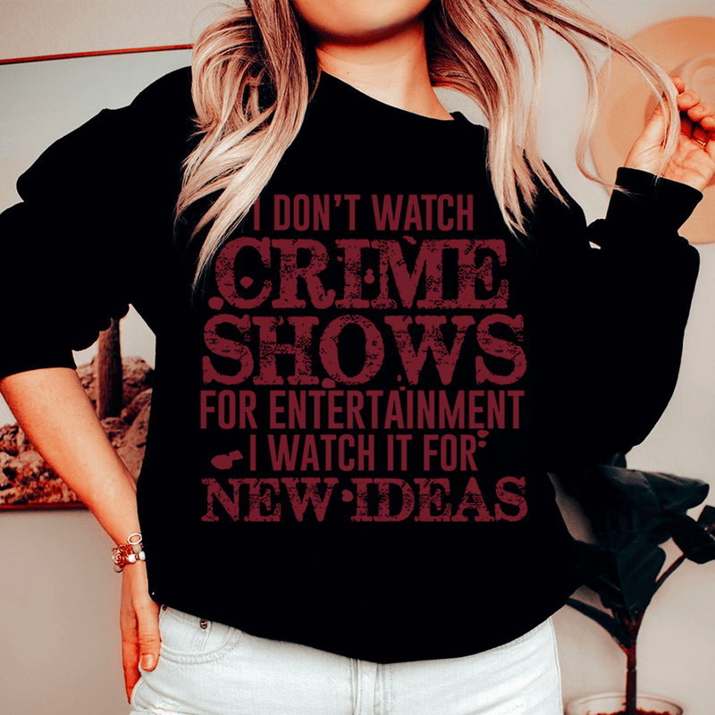 I Don't Watch Crime Shows For Entertainment Sweatshirt Black / S Peachy Sunday T-Shirt