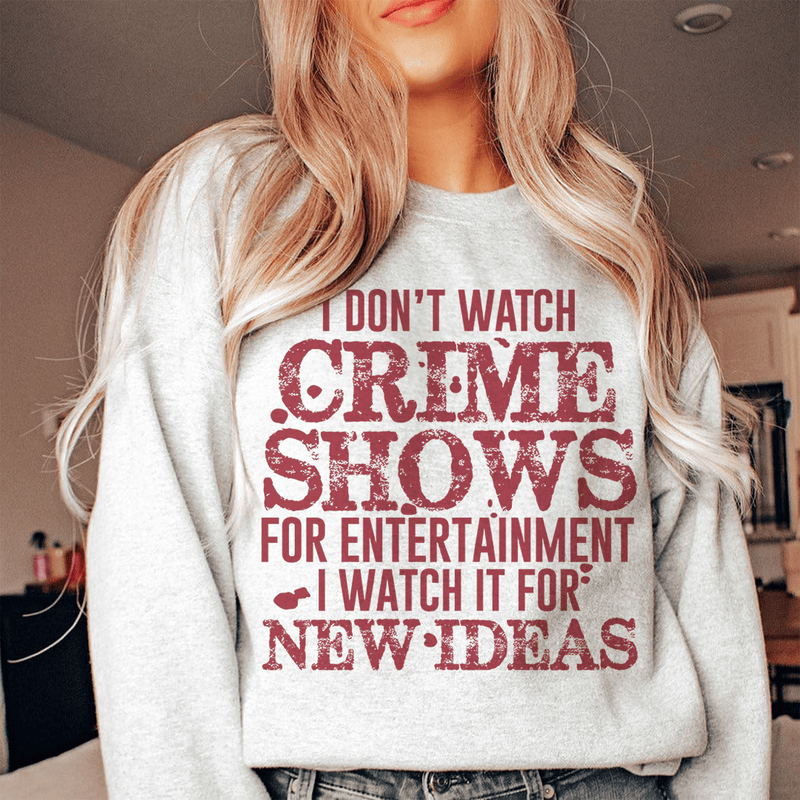I Don't Watch Crime Shows For Entertainment Sweatshirt Peachy Sunday T-Shirt