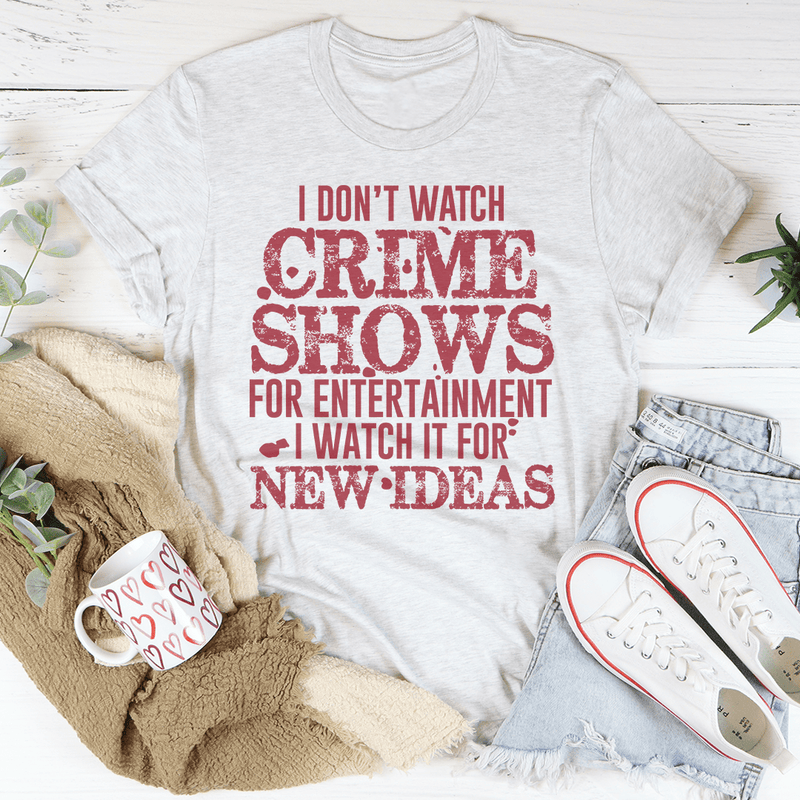I Don't Watch Crime Shows Tee Peachy Sunday T-Shirt