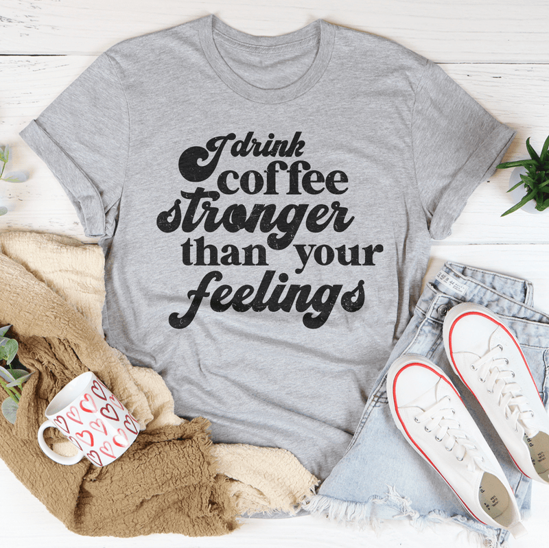 I Drink Coffee Stronger Than Your Feelings Tee Athletic Heather / S Peachy Sunday T-Shirt