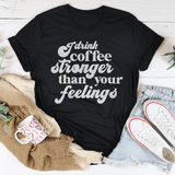 I Drink Coffee Stronger Than Your Feelings Tee Black Heather / S Peachy Sunday T-Shirt