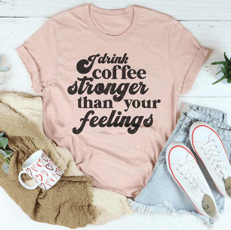 I Drink Coffee Stronger Than Your Feelings Tee Heather Prism Peach / S Peachy Sunday T-Shirt