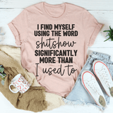 I Find Myself Using The Word Shitshow Significantly More Than I Used To Tee Peachy Sunday T-Shirt