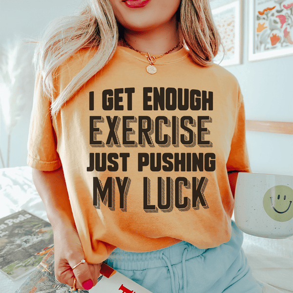 I Get Enough Exercise Just Pushing My Luck Tee Mustard / S Peachy Sunday T-Shirt