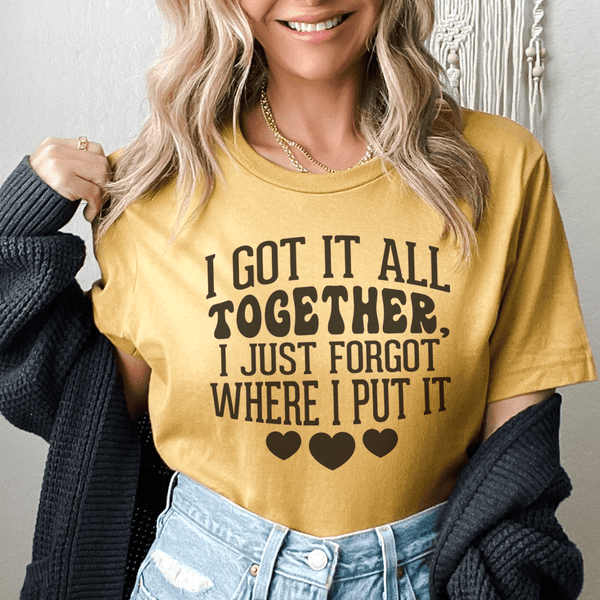 I Got It All Together I Just Forgot Where I Put It Tee Mustard / S Peachy Sunday T-Shirt