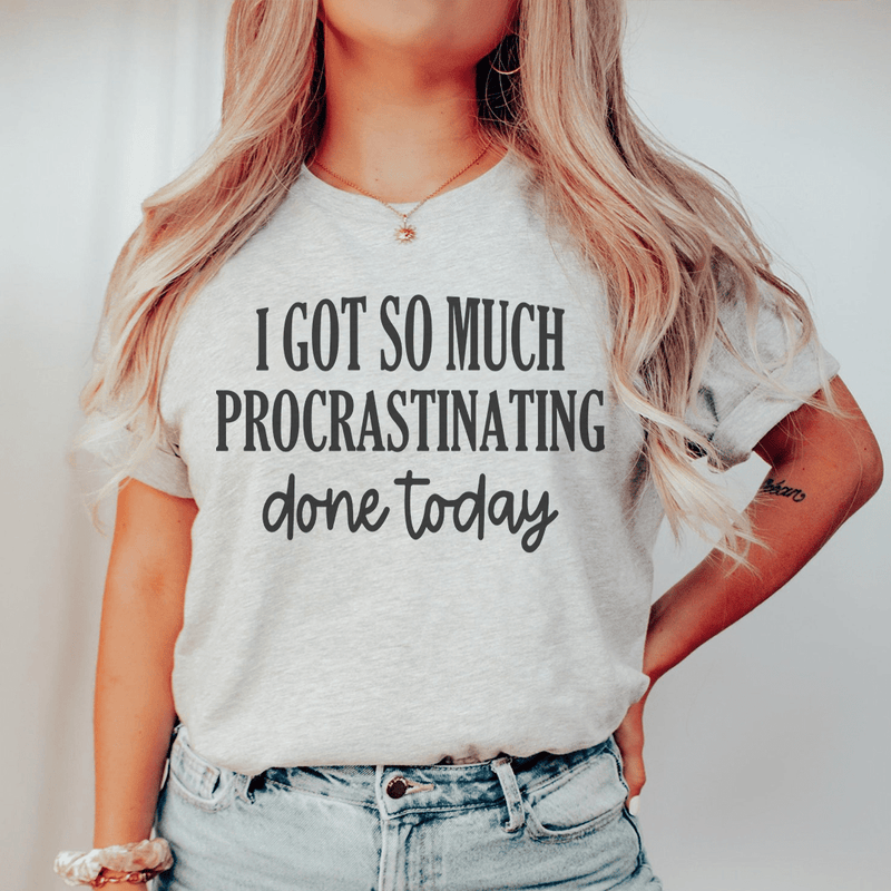 I Got So Much Procrastinating Done Today Tee Athletic Heather / S Peachy Sunday T-Shirt