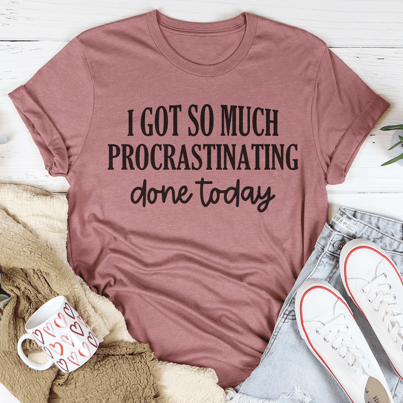 I Got So Much Procrastinating Done Today Tee Peachy Sunday T-Shirt