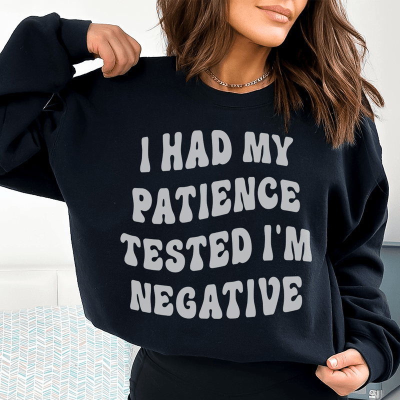I Had My Patience Tested I'm Negative Sweatshirt Black / S Peachy Sunday T-Shirt