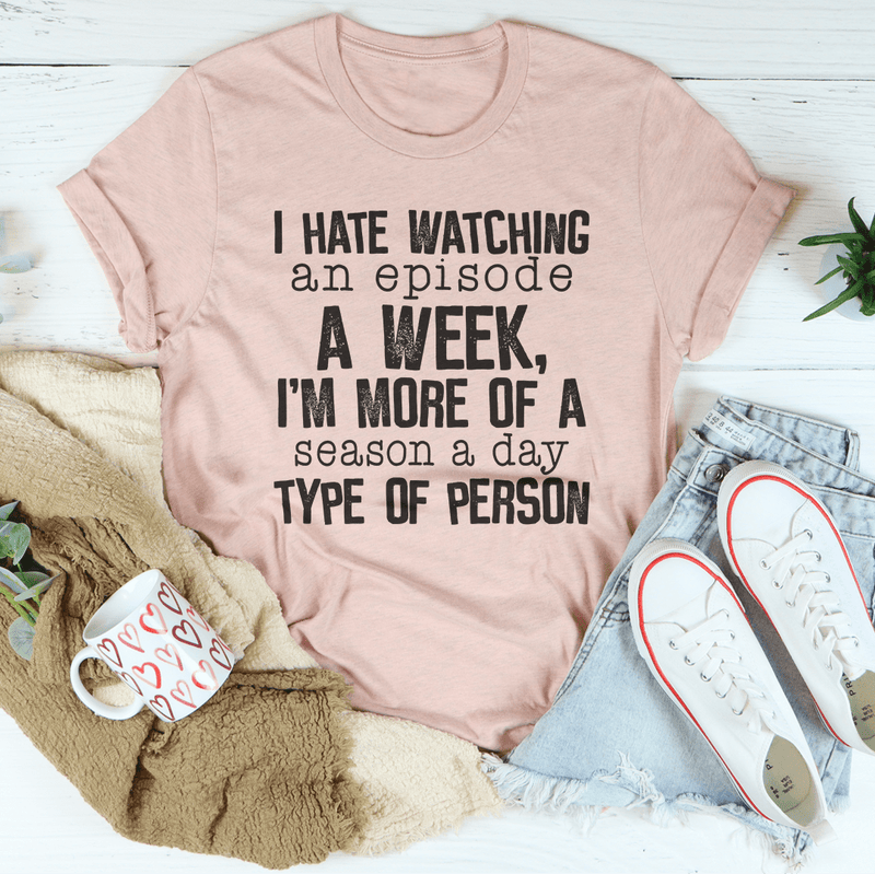 I Hate Watching An Episode A Week Tee Peachy Sunday T-Shirt
