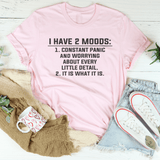 I Have 2 Moods: 1. Constant Panic & Worrying About Every Little Detail 2. It Is What It Is Pink / S Peachy Sunday T-Shirt