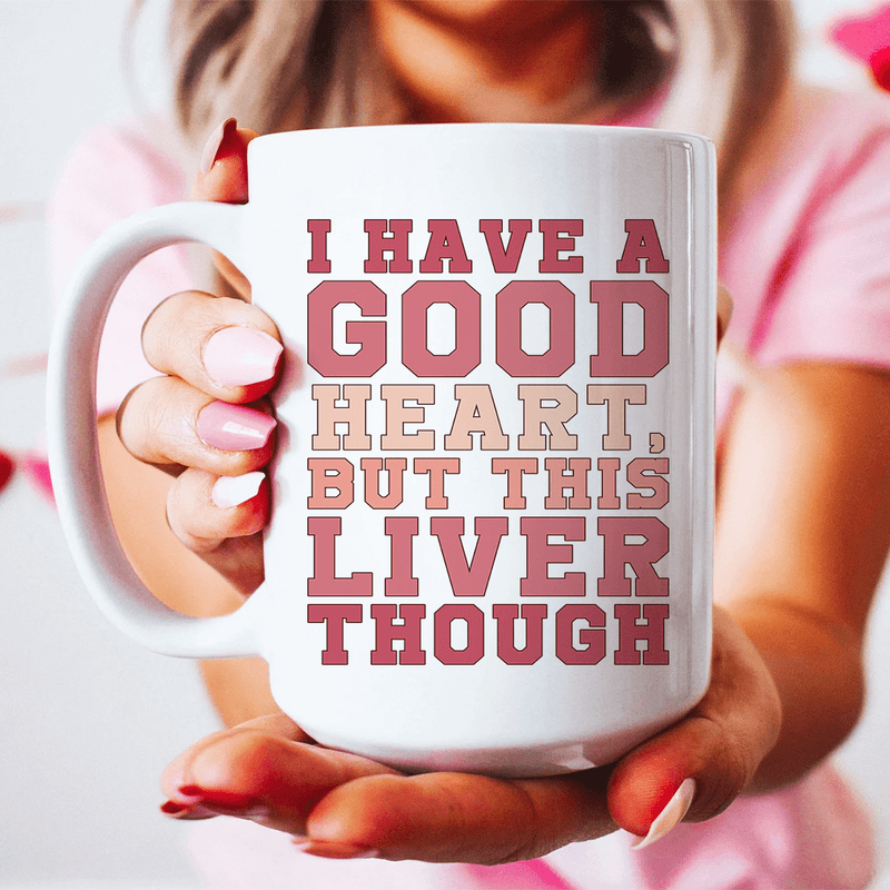 I Have A Good Heart But This Liver Though Ceramic Mug 15 oz White / One Size CustomCat Drinkware T-Shirt