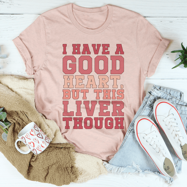 I Have A Good Heart But This Liver Though Tee Heather Prism Peach / S Peachy Sunday T-Shirt