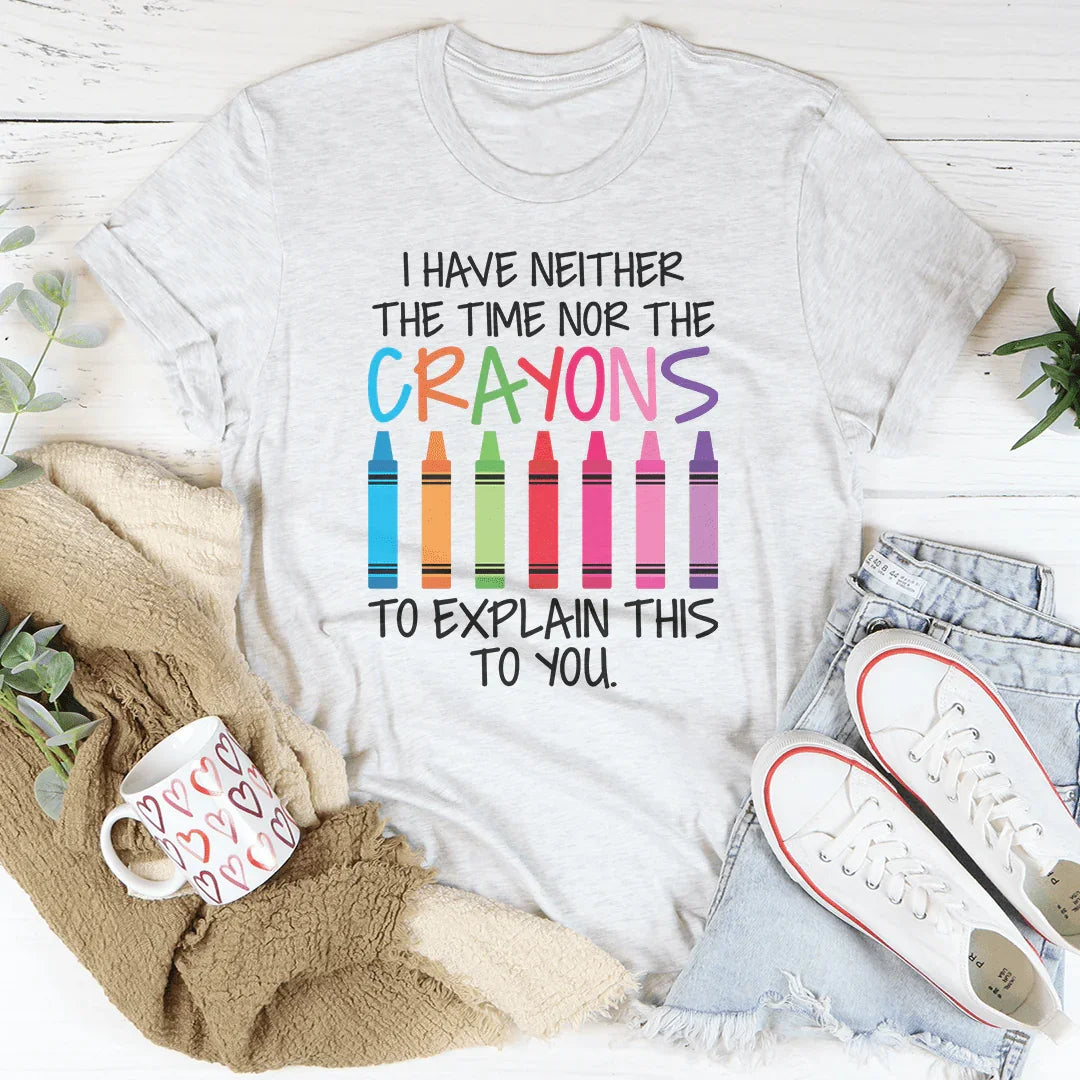 I Have Neither The Time Nor The Crayons To Explain This To You Tee Peachy Sunday T-Shirt