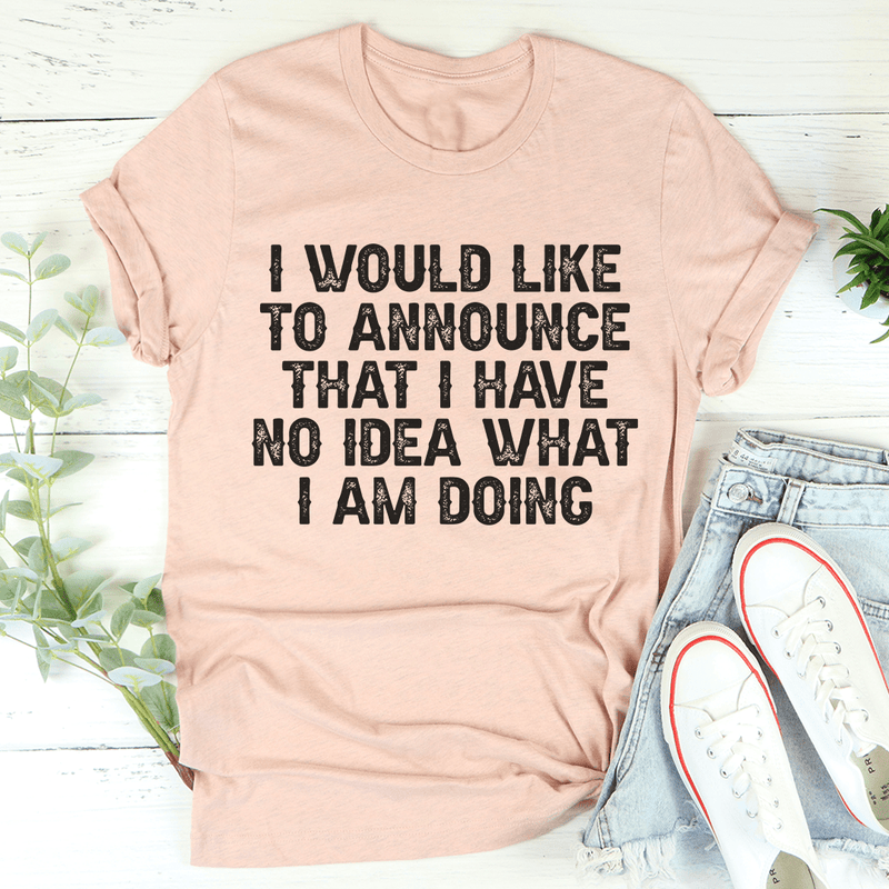 I Have No Idea What I Am Doing Tee Heather Prism Peach / S Peachy Sunday T-Shirt