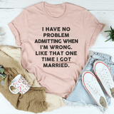 I Have No Problem Admitting When I'm Wrong Tee Heather Prism Peach / S Peachy Sunday T-Shirt