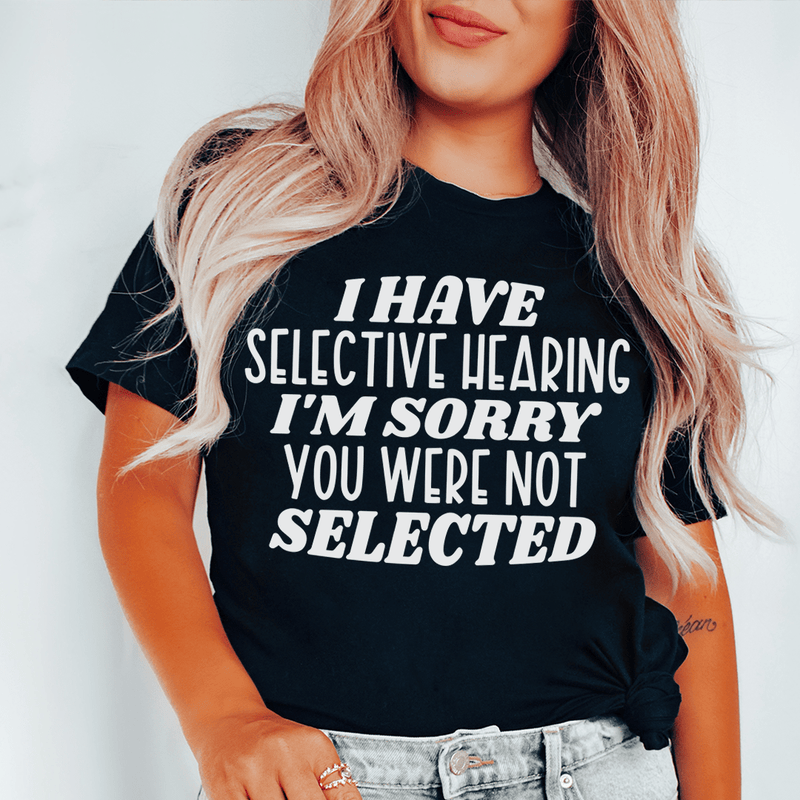 I Have Selective Hearing I'm Sorry You Were Not Selected Tee Black Heather / S Peachy Sunday T-Shirt