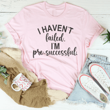 I Haven't Failed I'm Pre Successful Tee Peachy Sunday T-Shirt