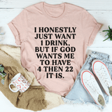I Honestly Just Want One Drink Tee Heather Prism Peach / S Peachy Sunday T-Shirt