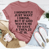 I Honestly Just Want One Drink Tee Mauve / S Peachy Sunday T-Shirt