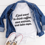 I Just Want To Drink Coffee Save Animals and Take Naps Tee White / S Peachy Sunday T-Shirt