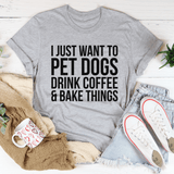 I Just Want To Pet Dogs Drink Coffee & Bake Things Tee Athletic Heather / S Peachy Sunday T-Shirt