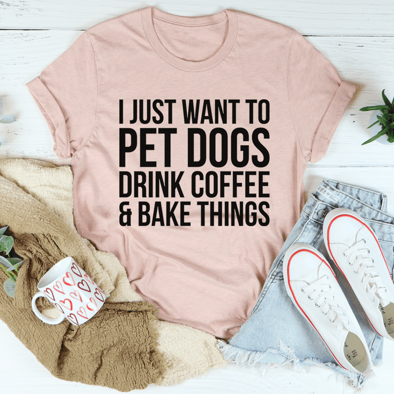 I Just Want To Pet Dogs Drink Coffee & Bake Things Tee Heather Prism Peach / S Peachy Sunday T-Shirt