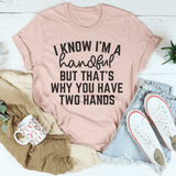 I Know I'm A Handful But That's Why You Have Two Hands Tee Peachy Sunday T-Shirt
