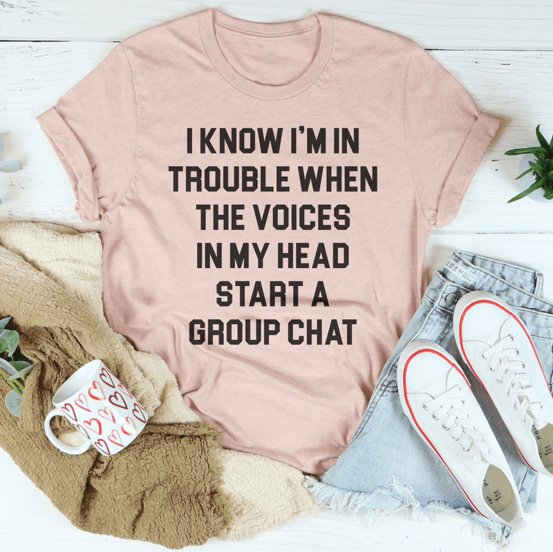I Know I’m In Trouble When The Voices in My Head Start A Group Chat Tee Peachy Sunday T-Shirt
