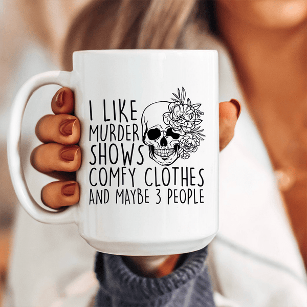 I Like Murder Shows Comfy Clothes And Maybe 3 People Ceramic Mug 15 oz White / One Size CustomCat Drinkware T-Shirt