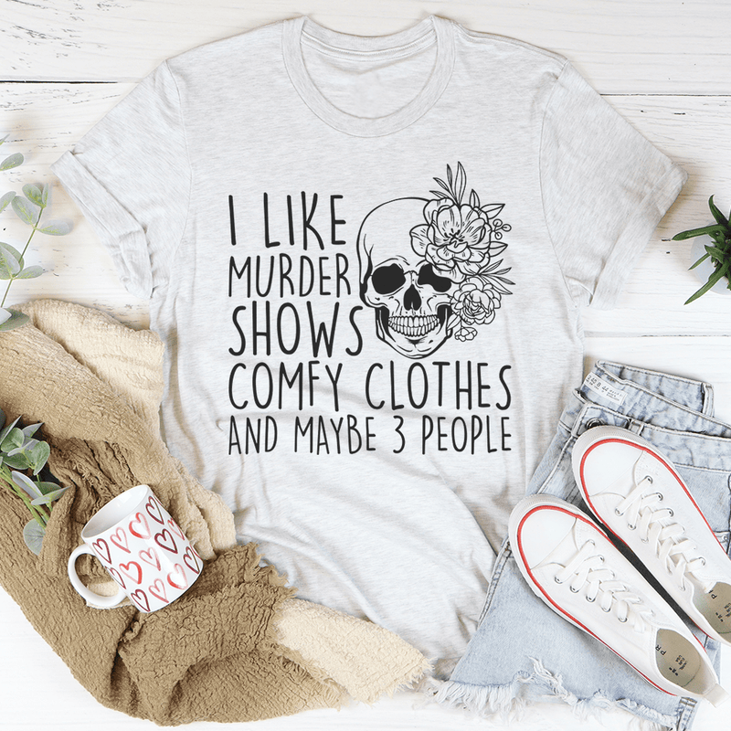 I Like Murder Shows Comfy Clothes And Maybe 3 People Tee Ash / S Peachy Sunday T-Shirt