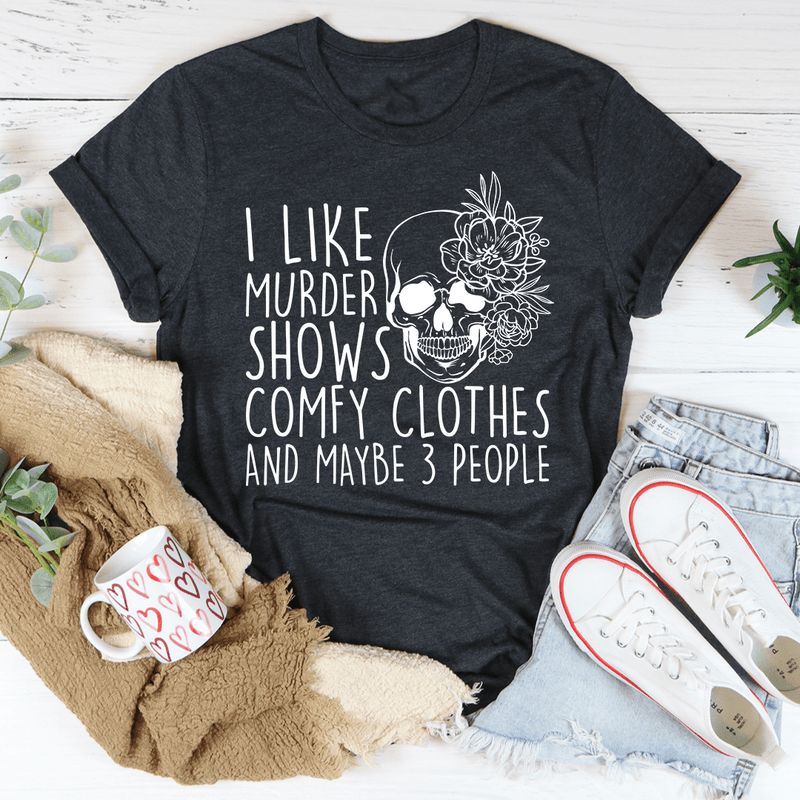 I Like Murder Shows Comfy Clothes And Maybe 3 People Tee Dark Grey Heather / S Peachy Sunday T-Shirt