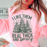 I Like Them Real Thick And Sprucy Sweatshirt Sweatshirt Peachy Sunday T-Shirt
