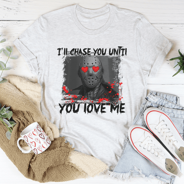I'll Chase You Until You Love Me Tee Ash / L Printify T-Shirt T-Shirt