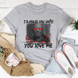 I'll Chase You Until You Love Me Tee Athletic Heather / S Printify T-Shirt T-Shirt