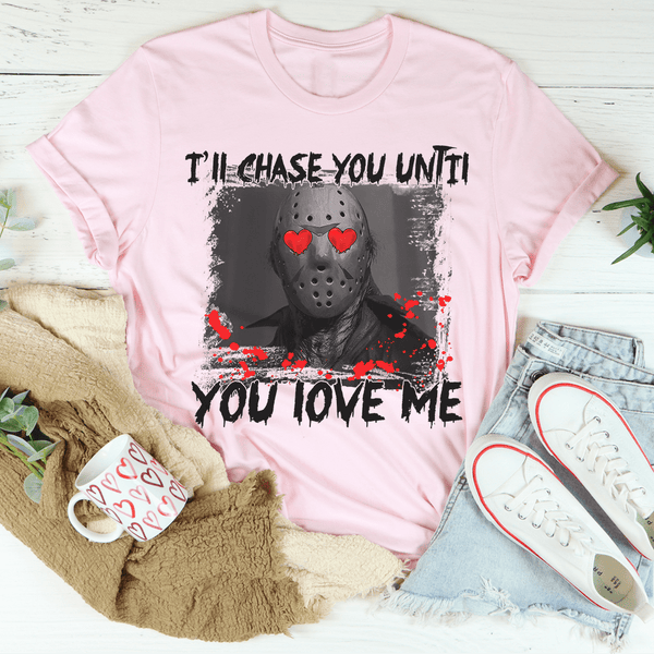 I'll Chase You Until You Love Me Tee Pink / S Printify T-Shirt T-Shirt