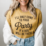 I'll Only Come To Your Party If A Dog Is There Tee Mustard / S Peachy Sunday T-Shirt
