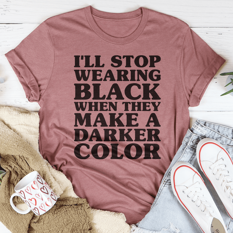 I'll Stop Wearing Black When They Make A Darker Color Tee Mauve / S Peachy Sunday T-Shirt