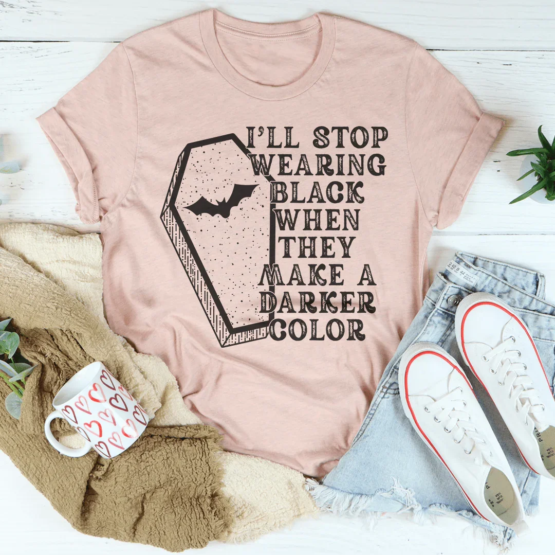 I'll Stop Wearing Black When They Make A Darker Color Tee Peachy Sunday T-Shirt