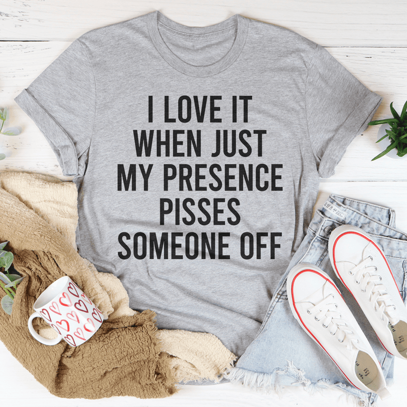 I Love It When Just My Presence Pisses Someone Off Tee Athletic Heather / S Peachy Sunday T-Shirt