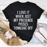 I Love It When Just My Presence Pisses Someone Off Tee Black Heather / S Peachy Sunday T-Shirt
