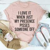 I Love It When Just My Presence Pisses Someone Off Tee Heather Prism Peach / S Peachy Sunday T-Shirt