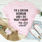 I'm A Grown Woman And I Do What My Dog Wants Tee Pink / S Peachy Sunday T-Shirt