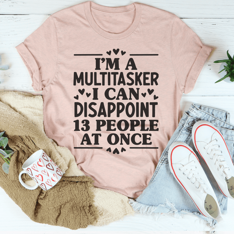 I'm A Multitasker I Can Disappoint 13 People At Once Tee Heather Prism Peach / S Peachy Sunday T-Shirt