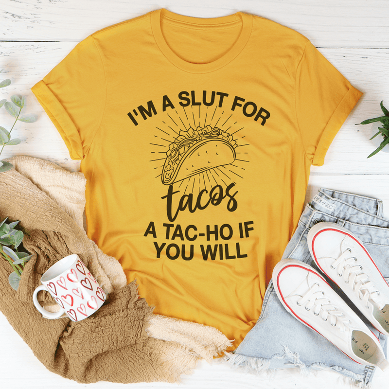 I'm A Slut For Tacos A Tac-ho If You Will Tee Mustard / S Peachy Sunday T-Shirt