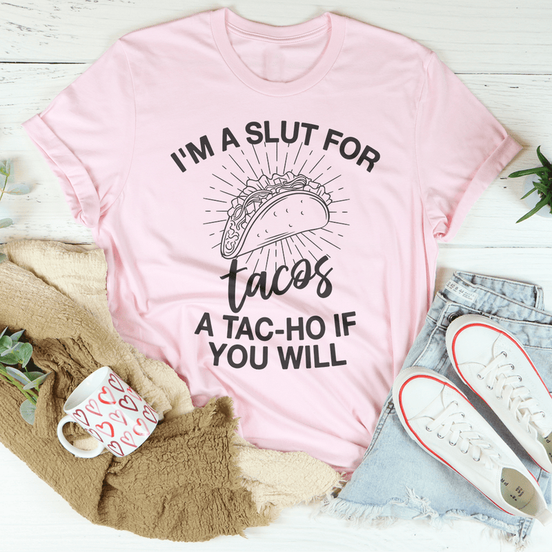 I'm A Slut For Tacos A Tac-ho If You Will Tee Pink / S Peachy Sunday T-Shirt