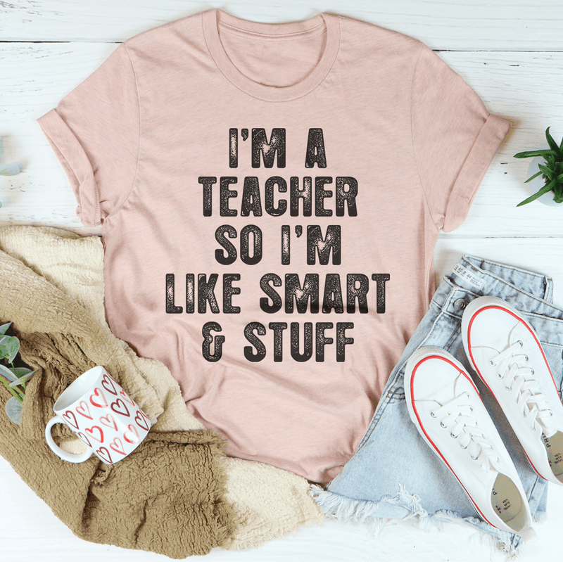 I'm A Teacher So I'm Like Smart And Stuff Tee Peachy Sunday T-Shirt