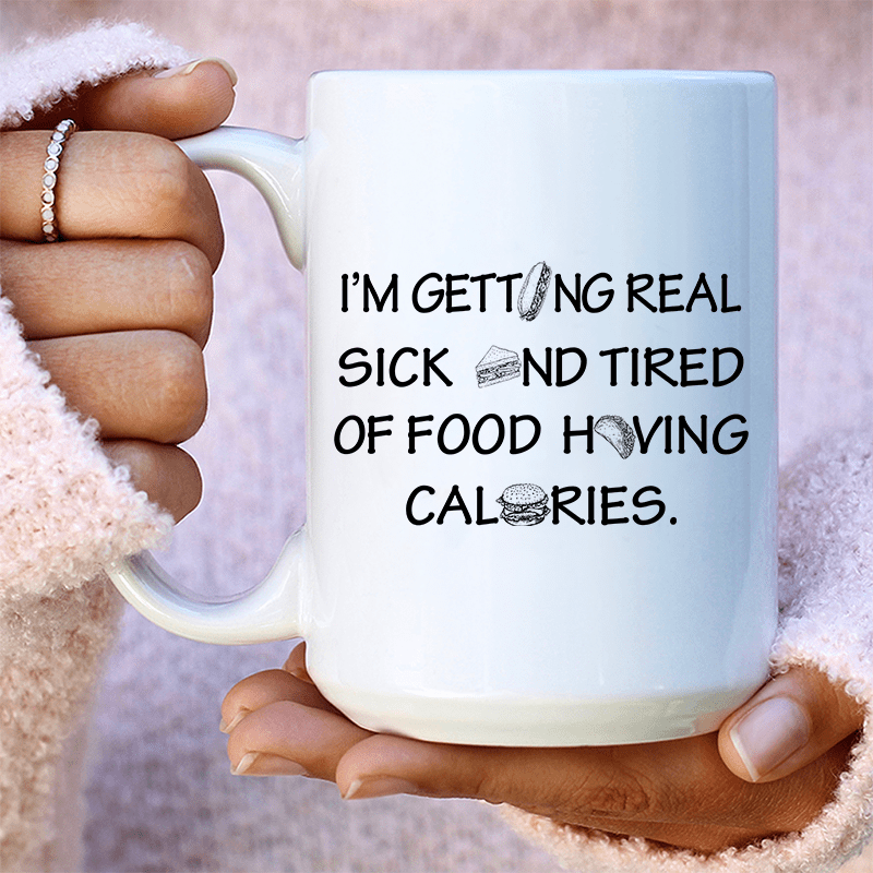 I'm Getting Real Sick And Tired Of Food Having Calories Ceramic Mug 15 oz White / One Size CustomCat Drinkware T-Shirt