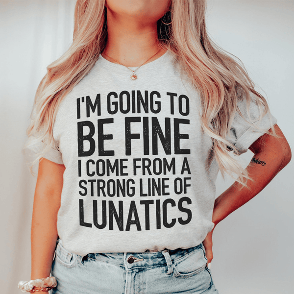 I'm Going To Be Fine I Come From A Strong Line Of Lunatics Tee Athletic Heather / M Peachy Sunday T-Shirt