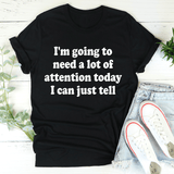 I'm Going To Need A Lot Of Attention Today Tee Black Heather / S Peachy Sunday T-Shirt